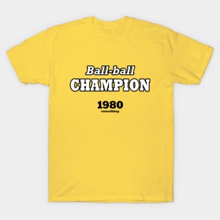 Ball-ball champion 1980 something T-Shirt